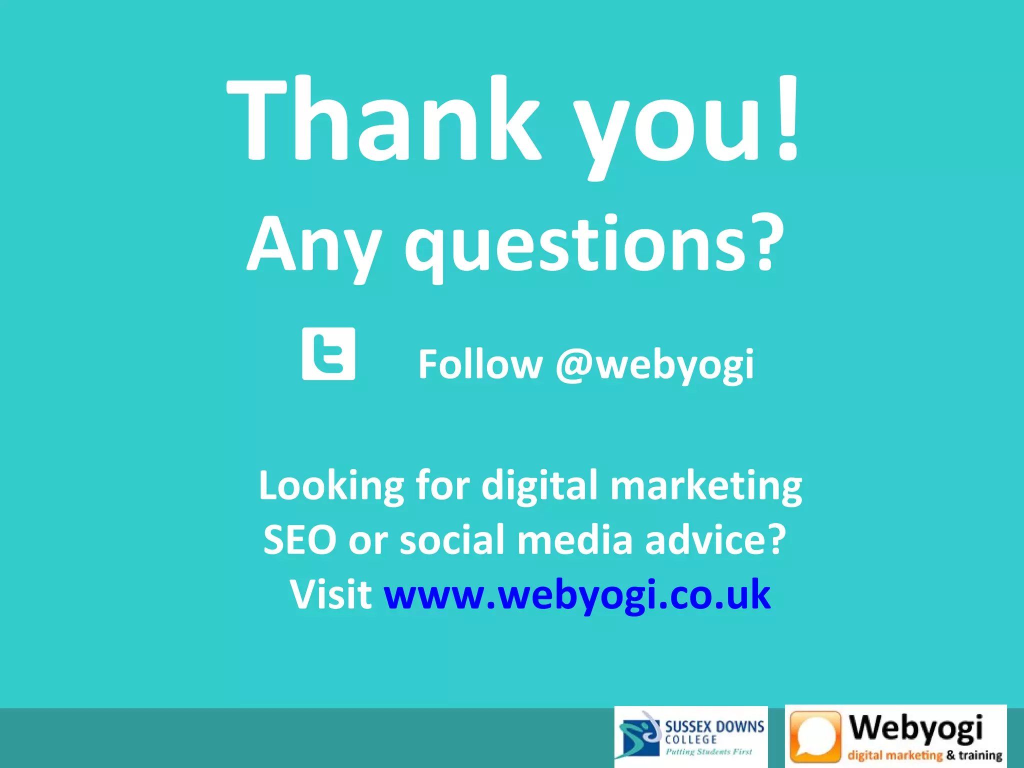 Thank you!
Any questions?
        Follow @webyogi

Looking for digital marketing
SEO or social media advice?
  Visit www.webyogi.co.uk
 
