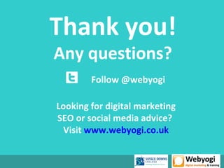 Thank you!
Any questions?
        Follow @webyogi

Looking for digital marketing
SEO or social media advice?
  Visit www.webyogi.co.uk
 