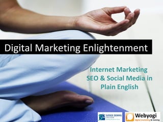 Digital Marketing Enlightenment
                  Internet Marketing
                 SEO & Social Media in
                      Plain English
 