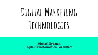 Digital Marketing
Technologies
Michael Eydman
Digital Transformation Consultant
 