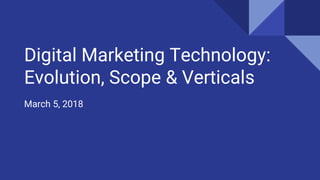 Digital Marketing Technology:
Evolution, Scope & Verticals
March 5, 2018
 