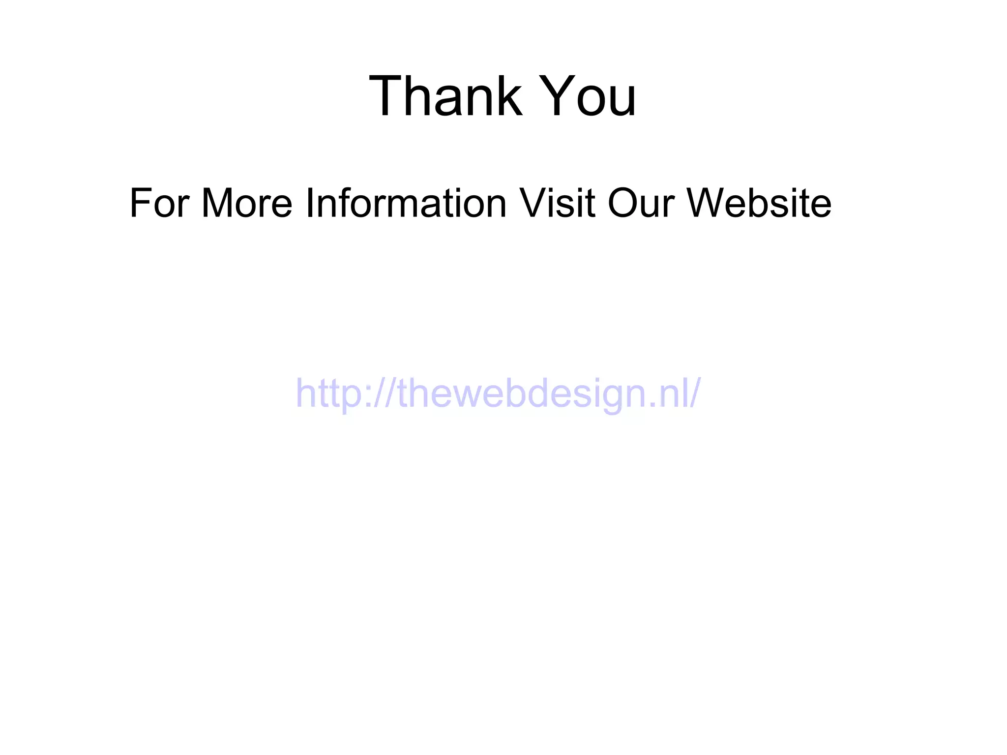 Thank You
For More Information Visit Our Website
http://thewebdesign.nl/