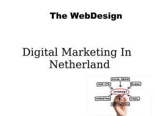 The WebDesign
Digital Marketing In
Netherland
 