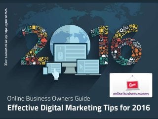 Onl i ne Business Owners Guide - Effective Digital M arketi ng Tips for 2016
www.onlinebusinessowners.org
 