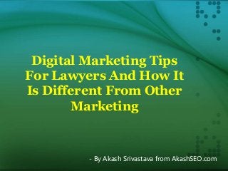 Digital Marketing Tips
For Lawyers And How It
Is Different From Other
Marketing
- By Akash Srivastava from AkashSEO.com
 