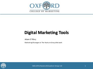 1Oxford Professional Education Group Ltd
Digital Marketing Tools
Adam O’Riley
Marketing Manager at The Nurture Group Network
 