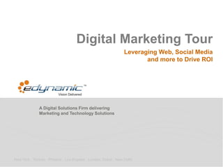 A Digital Solutions Firm delivering
Marketing and Technology Solutions
New York . Toronto . Phoenix . Los Angeles . London. Dubai . New Delhi
Digital Marketing Tour
Leveraging Web, Social Media
and more to Drive ROI
 