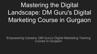 Mastering the Digital
Landscape: DM Guru's Digital
Marketing Course in Gurgaon
Empowering Careers: DM Guru's Digital Marketing Training
Course in Gurgaon
 