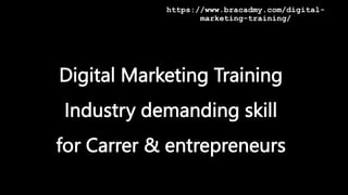 Digital Marketing Training
Industry demanding skill
for Carrer & entrepreneurs
https://www.bracadmy.com/digital-
marketing-training/
 