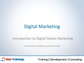 Digital Marketing 
Introduction to Digital Media Marketing 
Presented by Mohammed Azharuddin 
 