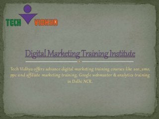 Tech Vidhya offers advance digital marketing training courses like seo, smo, 
ppc and affiliate marketing training, Google webmaster & analytics training 
in Delhi NCR. 
 