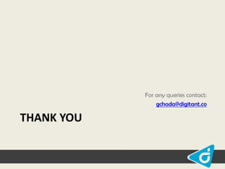 For any queries contact:
gchoda@digitant.co

THANK YOU

 