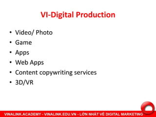 VI-Digital Production
• Video/ Photo
• Game
• Apps
• Web Apps
• Content copywriting services
• 3D/VR
 