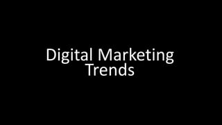 Digital Marketing
Trends
 