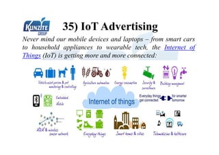 35) IoT Advertising
Never mind our mobile devices and laptops – from smart cars
to household appliances to wearable tech, the Internet of
Things (IoT) is getting more and more connected:
 