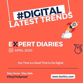 LATEST TRENDS
www.techtry.com
Stay Home. Stay Safe.
#StopTheSpread
Any Time is a Good Time to Go Digital
E PERT DIARIES
#DIGITAL
APRIL 2020
 