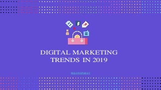 DIGITAL MARKETING
TRENDS IN 2019
RUSH REPUBLIC
 