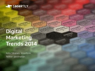 Digital 
Marketing 
Trends 2014 
Kalle Tiihonen, Smartly.io 
Twitter: @ktiihonen 
 