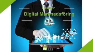 Trender 
Digital Marknadsföring 
2015 
 