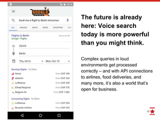 22
The future is already
here: Voice search
today is more powerful
than you might think.
Complex queries in loud
environme...