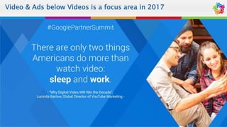 Video & Ads below Videos is a focus area in 2017
 