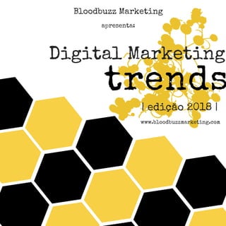 trends
Digital Marketing
| edição 2018 | 
Bloodbuzz Marketing
apresenta:
www.bloodbuzzmarketing.com
 