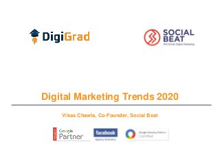 Digital Marketing Trends 2020
Vikas Chawla, Co-Founder, Social Beat
 