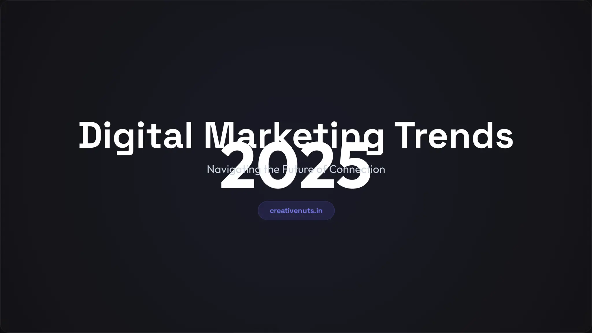 2025
Digital Marketing Trends
Navigating the Future of Connection
 