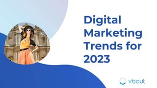 Digital
Marketing
Trends for
2023
 