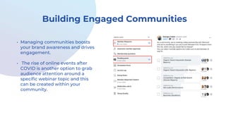 Building Engaged Communities
• Managing communities boosts
your brand awareness and drives
engagement.
• The rise of onlin...