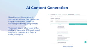 AI Content Generation
• Blog Content Generation is
another AI feature that generates
long-form content based on
criteria s...