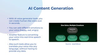 AI Content Generation
• With AI voice generator tools, you
can create human-like voice over
in seconds.
• You can add diff...