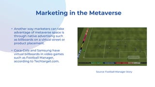 Marketing in the Metaverse
• Another way marketers can take
advantage of metaverse space is
through native advertising suc...