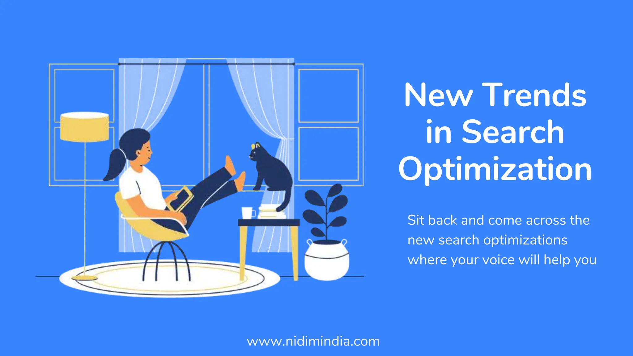 Sit back and come across the
new search optimizations
where your voice will help you
New Trends
in Search
Optimization
www.nidimindia.com
 
