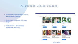 AI-Powered Design Studios
• AI-Powered tools enable logo, banner,
and marketing collaterals.
• Designs.ai is an example of AI-driven
design.
• Adobe firefly is a multi-language
generative AI design tool.
Source: Adobe
 
