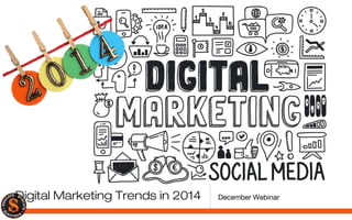 Digital Marketing Trends in 2014

December Webinar

 