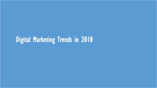 Digital Marketing Trends in 2018
 
