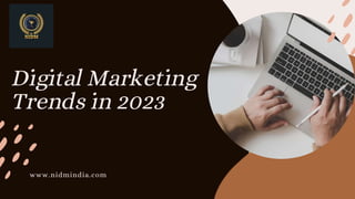 Digital Marketing
Trends in 2023
www.nidmindia.com
 