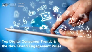 Top Consumer Trends &
the New Brand Engagement Rules
in DIGITAL
Top Digital Consumer Trends &
the New Brand Engagement Rules
 