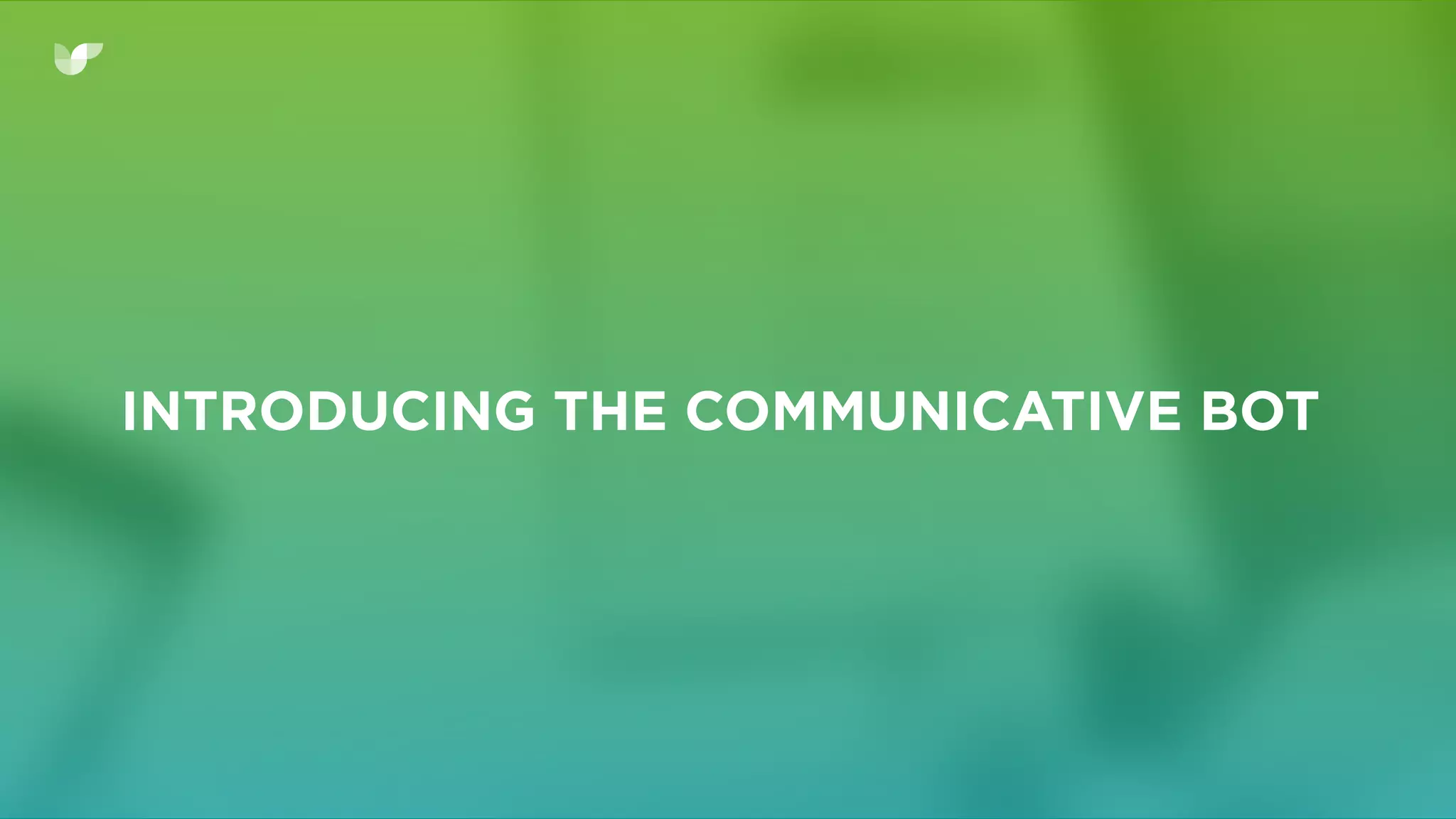 INTRODUCING THE COMMUNICATIVE BOT
 