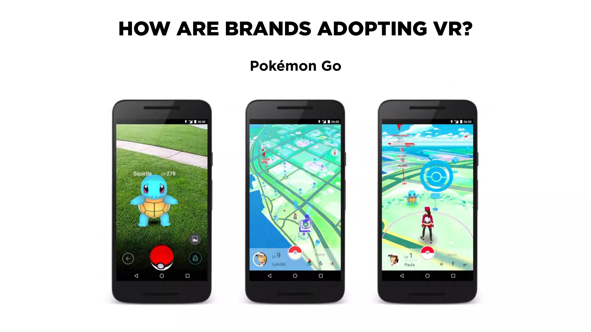 HOW ARE BRANDS ADOPTING VR?
Pokémon Go
 