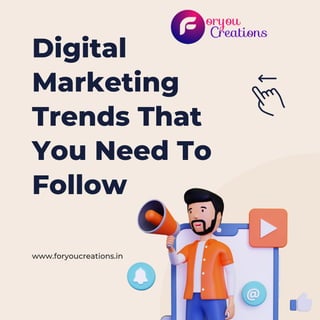 Digital
Marketing
Trends That
You Need To
Follow
www.foryoucreations.in
 