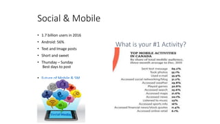 Social & Mobile
• 1.7 billion users in 2016
• Android: 56%
• Text and Image posts
• Short and sweet
• Thursday – Sunday
Best days to post
• Future of Mobile & SM
What is your #1 Activity?
 