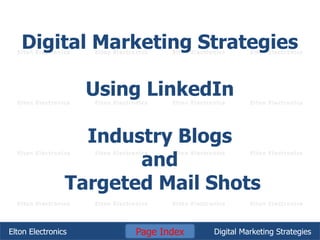 Digital Marketing Strategies
Using LinkedIn
Industry Blogs
and
Targeted Mail Shots
Elton Electronics Digital Marketing StrategiesPage Index
 