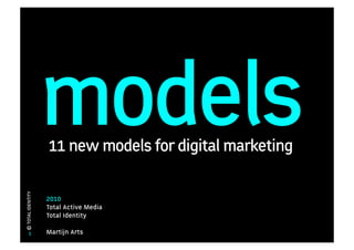 models
                   11 new models for digital marketing
© TOTAL IDENTITY




                   2010
                   Total Active Media
                   Total Identity

       1           Martijn Arts
 