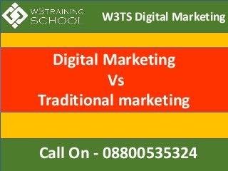 W3TS Digital Marketing
Call On - 08800535324
Digital Marketing
Vs
Traditional marketing
 