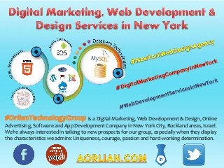 is a Digital Marketing, Web Development & Design, Online
Advertising, Software and App Development Company in New York City, Rockland areas, Israel.
We’re always interested in talking to new prospects for our group, especially when they display
the characteristics we admire: Uniqueness, courage, passion and hard-working determination.
 