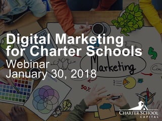 Digital Marketing
for Charter Schools
Webinar
January 30, 2018
 