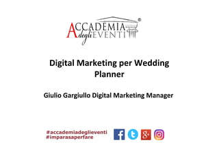 Digital Marketing per Wedding
Planner
Giulio Gargiullo Digital Marketing Manager
 
