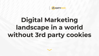 Digital Marketing
landscape in a world
without 3rd party cookies
 